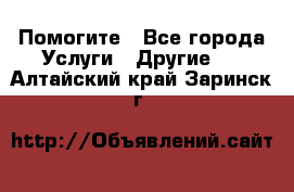 Помогите - Все города Услуги » Другие   . Алтайский край,Заринск г.